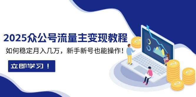 （13853期）2025众公号流量主变现教程：如何稳定月入几万，新手新号也能操作 - 严选资源大全 - 严选资源大全