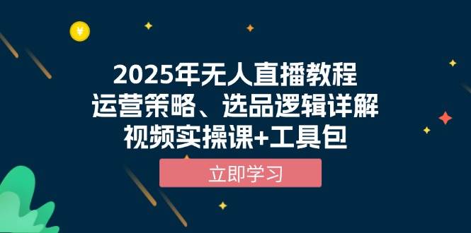 （13909期）2025年无人直播教程，运营策略、选品逻辑详解，视频实操课+工具包 - 严选资源大全 - 严选资源大全
