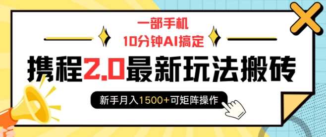 一部手机10分钟AI搞定，携程2.0最新玩法搬砖，新手月入1500+可矩阵操作 - 严选资源大全 - 严选资源大全