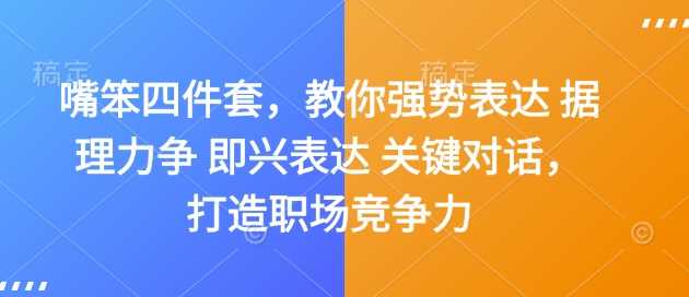 嘴笨四件套，教你强势表达 据理力争 即兴表达 关键对话，打造职场竞争力 - 严选资源大全 - 严选资源大全