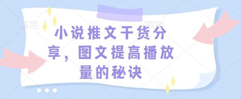 小说推文干货分享，图文提高播放量的秘诀 - 严选资源大全 - 严选资源大全