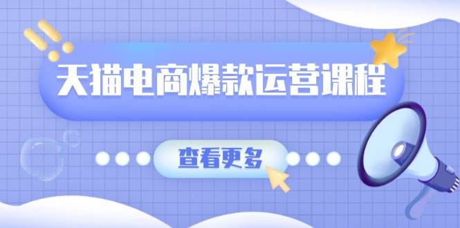 （13910期）天猫电商爆款运营课程，爆款卖点提炼与流量实操，多套模型全面学习 - 严选资源大全 - 严选资源大全