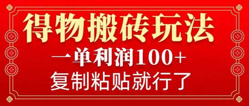 得物搬砖无门槛玩法,一单利润100+,无脑操作会复制粘贴就行 - 严选资源大全 - 严选资源大全