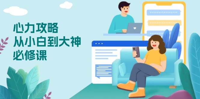 （13913期）心力 攻略，从小白到大神必修课，技能与心力独立，助你自信从容面对挑战 - 严选资源大全 - 严选资源大全