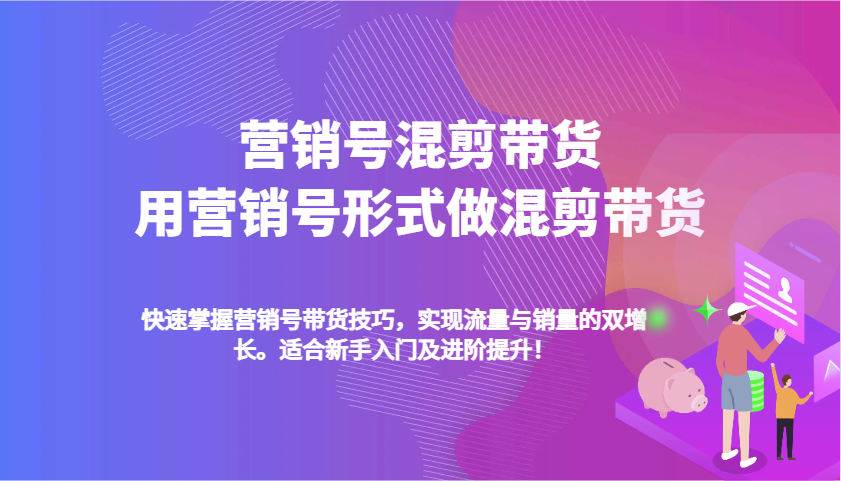 营销号混剪带货，用营销号形式做混剪带货，快速掌握带货技巧，实现流量与销量双增长 - 严选资源大全 - 严选资源大全