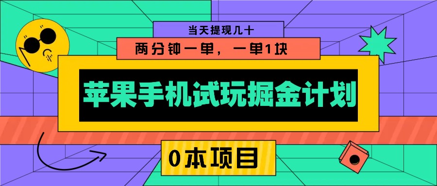 苹果手机试玩掘金计划，0本项目两分钟一单，一单1块 当天提现几十 - 严选资源大全 - 严选资源大全
