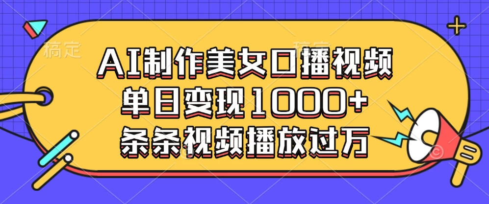AI制作美女口播视频，单日变现1000+，条条视频播放过万 - 严选资源大全 - 严选资源大全