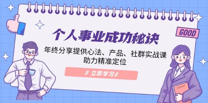 （13962期）个人事业成功秘诀：年终分享提供心法、产品、社群实战课、助力精准定位 - 严选资源大全 - 严选资源大全