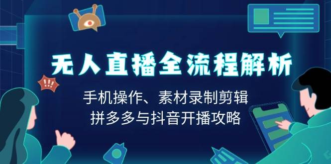 （13969期）无人直播全流程解析：手机操作、素材录制剪辑、拼多多与抖音开播攻略 - 严选资源大全 - 严选资源大全