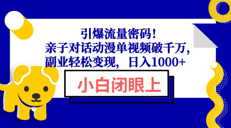 引爆流量密码!亲子对话动漫单视频破千万,副业轻松变现,日入1000+ - 严选资源大全 - 严选资源大全