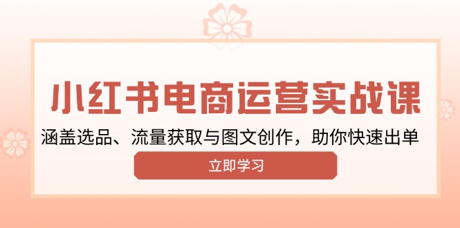 小红书变现运营实战课，涵盖选品、流量获取与图文创作，助你快速出单 - 严选资源大全 - 严选资源大全