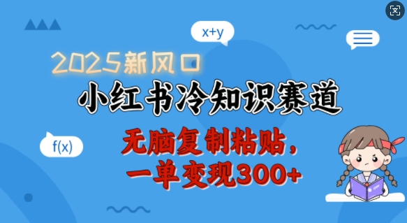 2025新风口，小红书冷知识赛道，无脑复制粘贴，一单变现300+ - 严选资源大全 - 严选资源大全
