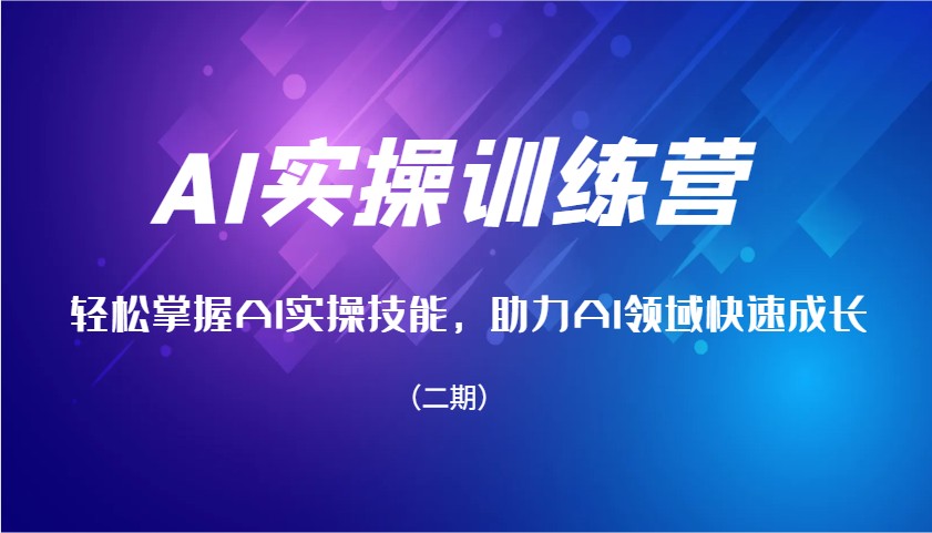 AI实操训练营，轻松掌握AI实操技能，助力AI领域快速成长(二期) - 严选资源大全 - 严选资源大全