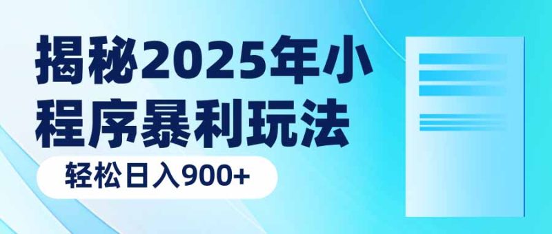 揭秘2025年小程序暴利玩法:轻松日入900+ - 严选资源大全 - 严选资源大全