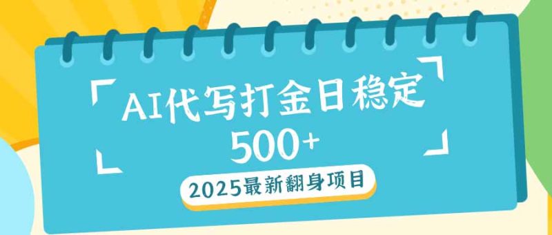2025最新AI打金代写日稳定500+:2025最新翻身项目 - 严选资源大全 - 严选资源大全