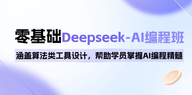 0基础Deepseek-AI编程班，涵盖算法类工具设计，帮助学员掌握AI编程精髓 - 严选资源大全 - 严选资源大全