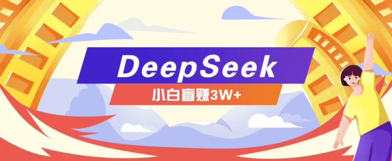 利用热门DeepSeek赚钱项目,多种变现方式小白也能盲赚3W+,就是用这个方法 - 严选资源大全 - 严选资源大全