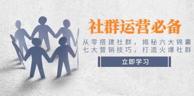社群运营必备！从零搭建社群，揭秘六大锦囊、七大营销技巧，打造火爆社群 - 严选资源大全 - 严选资源大全