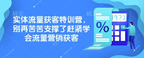 实体流量获客特训营，​别再苦苦支撑了赶紧学会流量营销获客 - 严选资源大全 - 严选资源大全