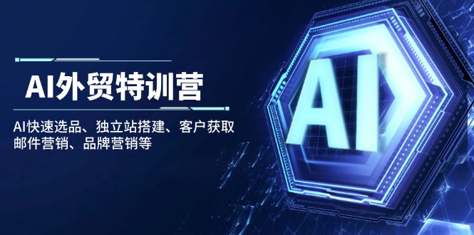 AI外贸特训营：AI快速选品、独立站搭建、客户获取、邮件营销、品牌营销等 - 严选资源大全 - 严选资源大全