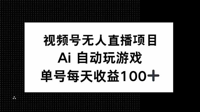 视频号无人直播项目，AI自动玩游戏，每天收益150+ - 严选资源大全 - 严选资源大全