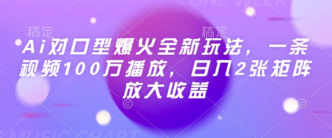 Ai对口型爆火全新玩法，一条视频100万播放，日入2张矩阵放大收益 - 严选资源大全 - 严选资源大全