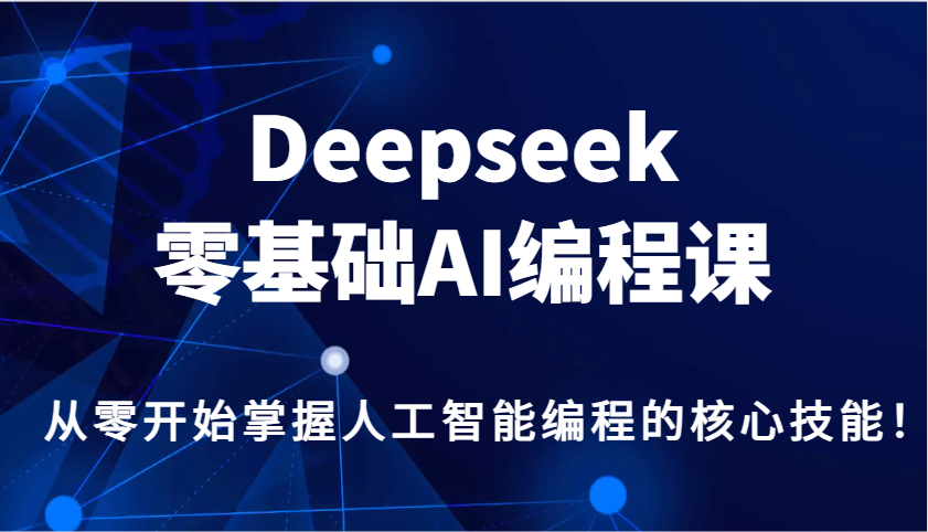 Deepseek零基础AI编程课，从零开始掌握人工智能编程的核心技能！ - 严选资源大全 - 严选资源大全