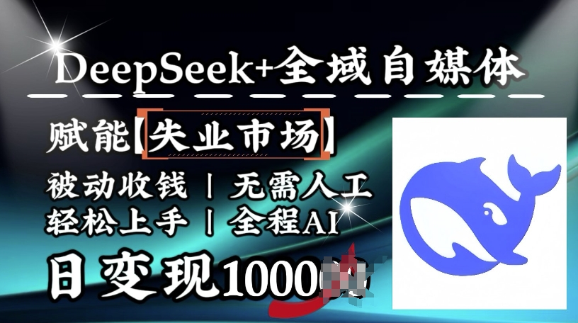降维打击，Deepseek+全域自媒体，赋能失业市场，被动收钱，无需人工全程AI，日变现1k - 严选资源大全 - 严选资源大全