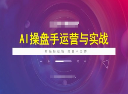 AI操盘手运营实战课程，布局短祝频，流量不会停 - 严选资源大全 - 严选资源大全