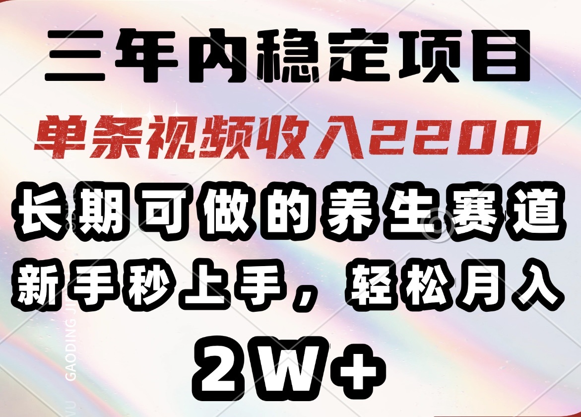 三年内稳定项目，长期可做的养生赛道，单条视频收入2200，新手秒上手，… - 严选资源大全 - 严选资源大全