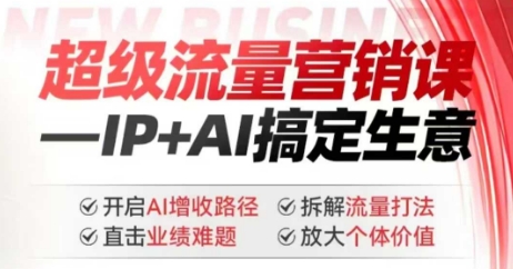 2025年超级流量营销课，IP+AI搞定生意，开启AI增收路径 直击业绩难题 拆解流量打法 放大个体价值 - 严选资源大全 - 严选资源大全