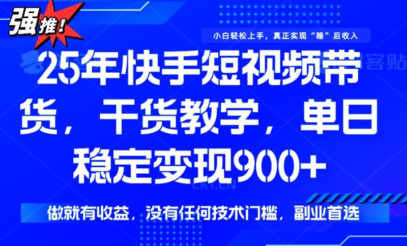 25年最新快手短视频带货,单日稳定变现900+,没有技术门槛,做就有收益 - 严选资源大全 - 严选资源大全