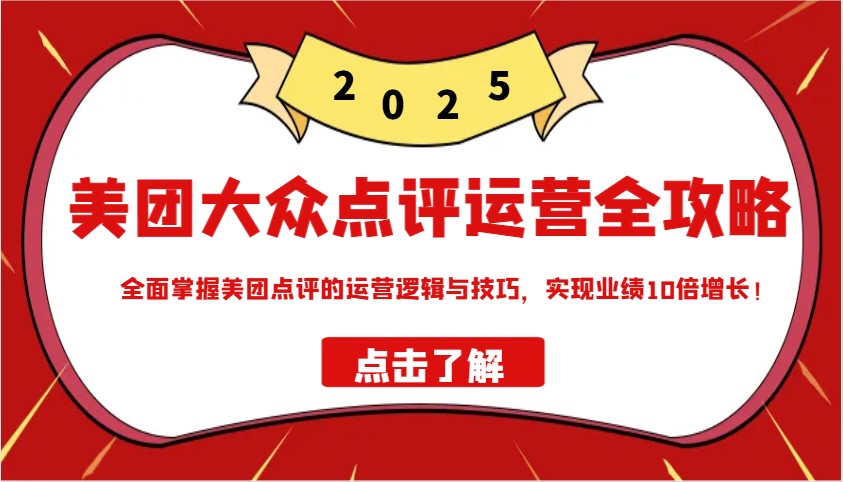 美团大众点评运营全攻略2025，全面掌握美团点评的运营逻辑与技巧，实现业绩10倍增长！ - 严选资源大全 - 严选资源大全