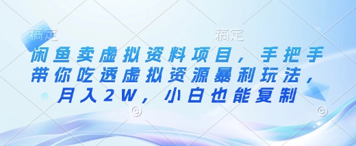 闲鱼卖虚拟资料项目，手把手带你吃透虚拟资源暴利玩法，月入2W，小白也能复制 - 严选资源大全 - 严选资源大全