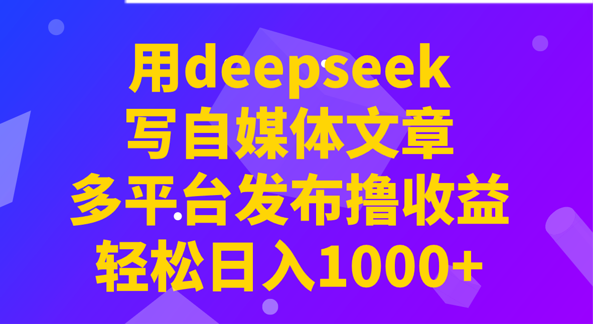 用deepseek写自媒体文章，多平台发布撸收益，轻松日入1000+！ - 严选资源大全 - 严选资源大全