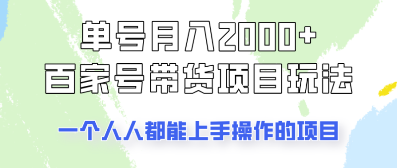 单号单月2000+的百家号带货玩法,一个人人能做的项目! - 严选资源大全 - 严选资源大全