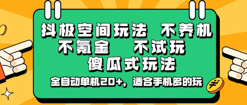 抖极空间玩法，不养机，不氪金，不试玩，傻瓜式玩法，全自动单机20+，适合手机多的玩 - 严选资源大全 - 严选资源大全