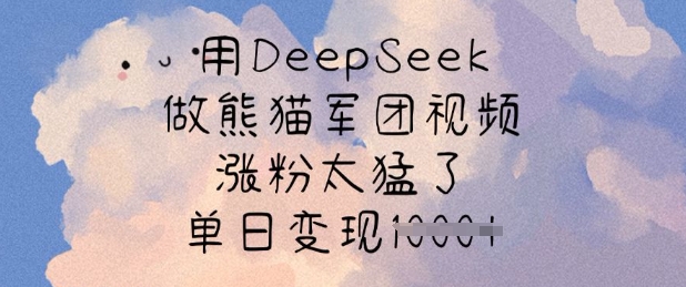 用DeepSeek做熊猫军团视频，涨粉太猛了，单日变现多张 - 严选资源大全 - 严选资源大全