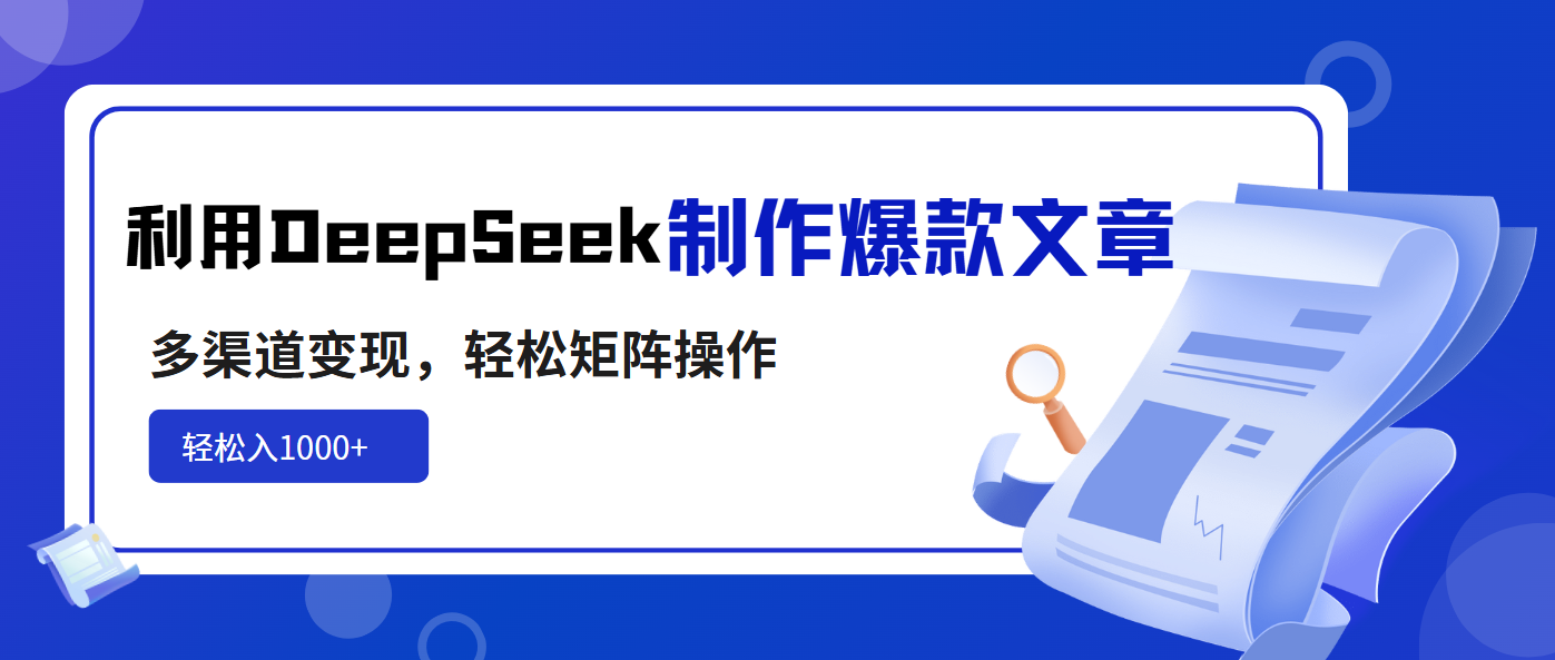 利用DeepSeek制作爆款文章，多渠道变现，轻松矩阵操作，轻松日入1000+ - 严选资源大全 - 严选资源大全