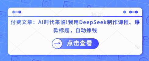 付费文章：AI时代来临！我用DeepSeek制作课程、爆款标题，自动挣钱 - 严选资源大全 - 严选资源大全