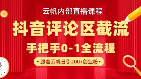 云帆内部直播课·抖音评论区截流流术，精准私信粉丝，单号日引流300+精准创业粉 - 严选资源大全 - 严选资源大全