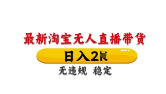 最新淘宝无人直播带货，日入数张，不违规不封号，独家技术，操作简单【揭秘】 - 严选资源大全 - 严选资源大全