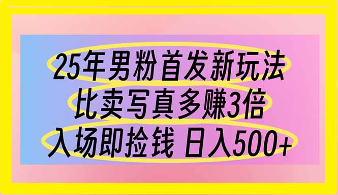 25年男粉首发新玩法 比卖写真赚的更多 入场即捡钱 日入500 - 严选资源大全 - 严选资源大全