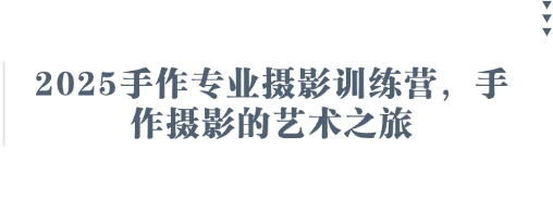 2025手作专业摄影训练营，手作摄影的艺术之旅 - 严选资源大全 - 严选资源大全