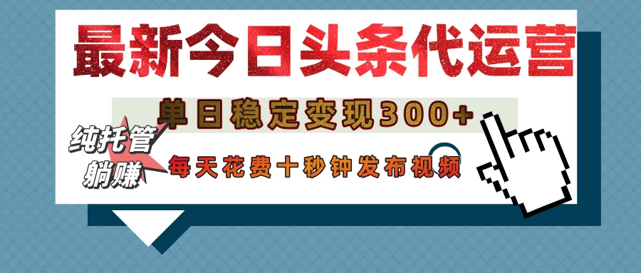 今日头条代运营托管，单日稳定变现300+，无需自己运营，每天花费十秒钟发布视频 - 严选资源大全 - 严选资源大全