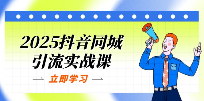 2025抖音同城引流实战课：单店模型+团购爆款逻辑，快速提升POI热度分 - 严选资源大全 - 严选资源大全