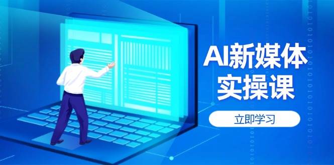 AI新媒体实操课，快速提升账号权重，打造高曝光主页与爆款内容 - 严选资源大全 - 严选资源大全