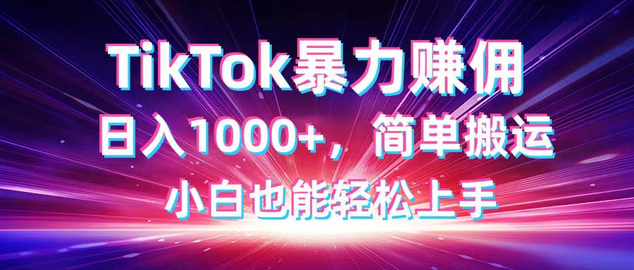 TikTok搬运暴力赚佣，日入1000+，简单搬运，小白也能轻松上手 - 严选资源大全 - 严选资源大全