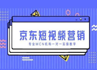 京东短视频营销项目，专业MCN机构一对一实操教学 - 严选资源大全 - 严选资源大全