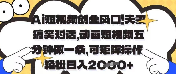 Ai短视频创业风口，夫妻搞笑对话，动画短视频五分钟做一条，可矩阵操作，轻松日入1k+【揭秘】 - 严选资源大全 - 严选资源大全